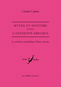 MYTHE ET HISTOIRE DANS L'ANTIQUITE GRECQUE - LA CREATION SYMBOLIQUE D'UNE COLONIE