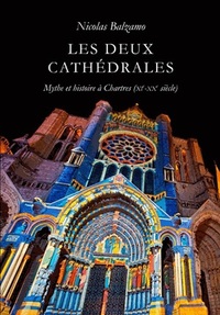 LES DEUX CATHEDRALES - MYTHE ET HISTOIRE A CHARTRES (XIE-XXE SIECLES) - ILLUSTRATIONS, NOIR ET BLANC