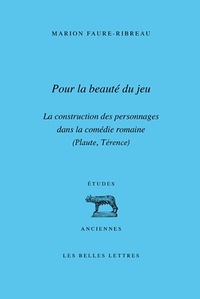 POUR LA BEAUTE DU JEU - LA CONSTRUCTION DES PERSONNAGES DANS LA COMEDIE ROMAINE (PLAUTE, TERENCE)