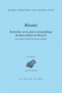 MENADES - RECHERCHES SUR LA GENESE ICONOGRAPHIQUE DU THIASE FEMININ DE DIONYSOS DES ORIGINES A LA FI