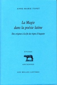 LA MAGIE DANS LA POESIE LATINE - DES ORIGINES A LA FIN DU REGNE D'AUGUSTE