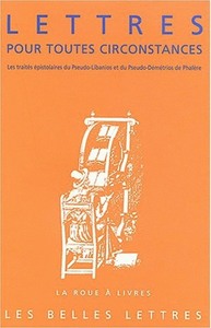 LETTRES POUR TOUTES CIRCONSTANCES - LES TRAITES EPISTOLAIRES DU PSEUDO-LIBANIOS ET DU PSEUDO-DEMETRI