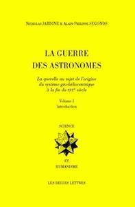 LA GUERRE DES ASTRONOMES. VOLUME I - LA QUERELLE AU SUJET DE L'ORIGINE DU SYSTEME GEO-HELIOCENTRIQUE
