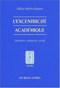 L'EXCENTRICITE ACADEMIQUE - LITTERATURE, INSTITUTION, SOCIETE