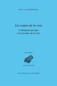 LES ROUTES DE LA VOIX - L'ANTIQUITE GRECQUE ET LE MYSTERE DE LA VOIX