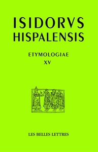 ETYMOLOGIES, LIVRE XV - DE AEDIFICIIS ET AGRIS / CONSTRUCTIONS ET TERRES - EDITION BILINGUE