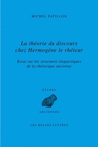 LA THEORIE DU DISCOURS CHEZ HERMOGENE LE RHETEUR - ESSAI SUR LES STRUCTURES LINGUISTIQUES DE LA RHET