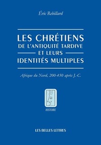 LES CHRETIENS DE L'ANTIQUITE TARDIVE ET LEURS IDENTITES MULTIPLES - AFRIQUE DU NORD, 200-450 APRES J