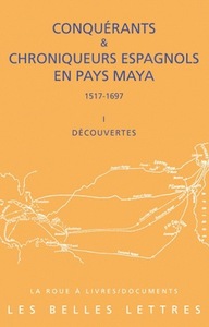 CONQUERANTS ET CHRONIQUEURS ESPAGNOLS EN PAYS MAYA (1517-1697). LIVRE I : DECOUVERTES