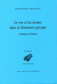 LE RIRE ET LES LARMES DANS LA LITTERATURE GRECQUE - D'HOMERE A PLATON