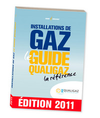 INSTALLATIONS DE GAZ - LE GUIDE QUALIGAZ - LA REFERENCE - EDITION 2011