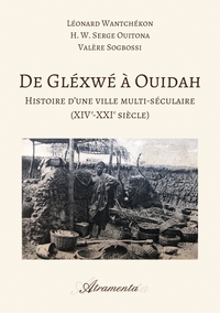 DE GLEXWE A OUIDAH - HISTOIRE D'UNE VILLE MULTI-SECULAIRE (XIVE-XXIE SIECLE)