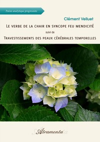 LE VERBE DE LA CHAIR EN SYNCOPE FEU MENDICITE, SUIVI DE, TRAVESTISSEMENTS DES PEAUX CEREBRALES...