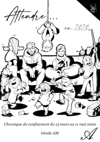 ATTENDRE... EN 2020 - CHRONIQUE DU CONFINEMENT DU 15 MARS AU 11 MAI 2020