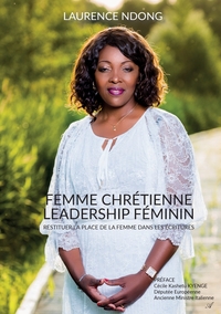 FEMME CHRETIENNE, LEADERSHIP FEMININ - RESTITUER LA PLACE DE LA FEMME DANS LES ECRITURES