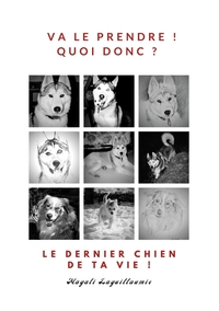 VA LE PRENDRE ! - QUOI DONC ? - LE DERNIER CHIEN DE TA VIE !
