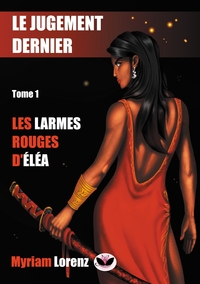 LE JUGEMENT DERNIER, TOME 1 - LES LARMES ROUGES D'ELEA
