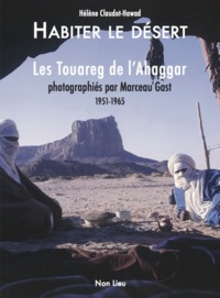 Habiter le désert - les Touareg de l'Ahaggar photographiés par Marceau Gast, 1951-1965
