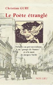 Le poète étranglé - préludes au pré-surréalisme, au groupe de Nantes et à la mort de Jacques Vaché