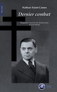 DERNIER COMBAT - BIOGRAPHIE ROMANCEE DES DERNIERS JOURS DE JEAN MOULIN