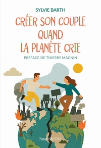 CREER SON COUPLE QUAND LA PLANETE CRIE - QUAND LE TOURNANT ECOLOGIQUE BOUSCULE LES RELATIONS AFFECTI