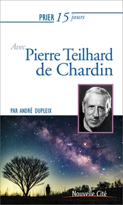 PRIER 15 JOURS AVEC PIERRE TEILHARD DE CHARDIN
