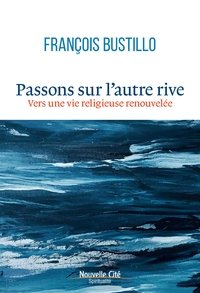 PASSONS SUR L'AUTRE RIVE - VERS UNE VIE RELIGIEUSE RENOUVELEE