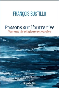 PASSONS SUR L'AUTRE RIVE - VERS UNE VIE RELIGIEUSE RENOUVELEE