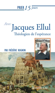 PRIER 15 JOURS AVEC JACQUES ELLUL - THEOLOGIEN DE L'ESPERANCE