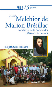 PRIER 15 JOURS AVEC MELCHIOR DE MARION BRESILLAC - FONDATEUR DE LA SOCIETE DES MISSIONS AFRICAINES