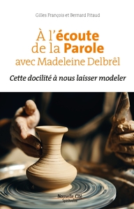 A L'ECOUTE DE LA PAROLE AVEC MADELEINE DELBREL - CETTE DOCILITE A NOUS LAISSER MODELER