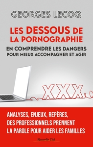 LES DESSOUS DE LA PORNOGRAPHIE - EN COMPRENDRE LES DANGERS POUR MIEUX ACCOMPAGNER ET AGIR