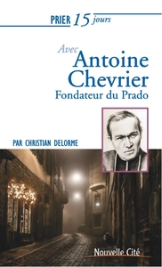Prier 15 jours avec Antoine Chevrier