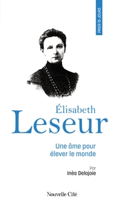 PRIER 15 JOURS AVEC ELISABETH LESEUR - UNE AME POUR ELEVER LE MONDE