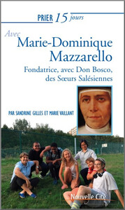 PRIER 15 JOURS AVEC MARIE-DOMINIQUE MAZZARELLO - FONDATRICE, AVEC DON BOSCO, DES SOEURS SALESIENNES