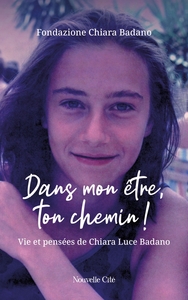 DANS MON ETRE, TON CHEMIN ! - VIE ET PENSEES DE CHIARA "LUCE" BADANO