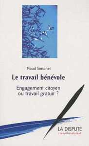 TRAVAIL BENEVOLE (LE) - ENGAGEMENT CITOYEN OU TRAVAIL GRATUIT ?