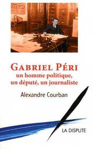 GABRIEL PERI - UN HOMME POLITIQUE, UN DEPUTE, UN JOURNALISTE