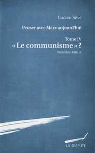 ESSAIS - T04 - LE COMMUNISME ? - PREMIERE PARTIE - PENSER AVEC MARX AUJOURD'HUI T04