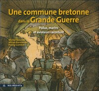 UNE COMMUNE BRETONNE DANS LA GRANDE GUERRE POILUS, MARINS ET AVIATEURS RACONTENT