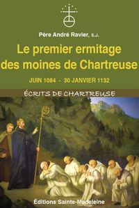 LE PREMIER ERMITAGE DES MOINES DE CHARTREUSE - JUIN 1084 - 30 JANVIER 1132 - EDITION ILLUSTREE