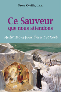 CE SAUVEUR QUE NOUS ATTENDONS - MEDITATIONS POUR LAVENT ET NOEL