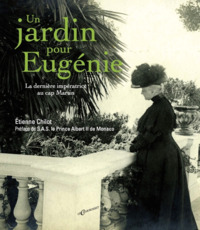 Un jardin pour eugenie : le derniere imperatrice au cap martin