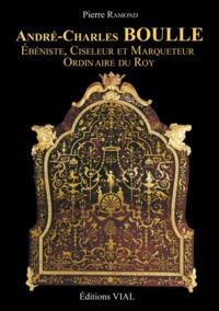 ANDRE-CHARLES BOULLE - EBENISTE, CISELEUR ET MARQUETEUR DU ROY