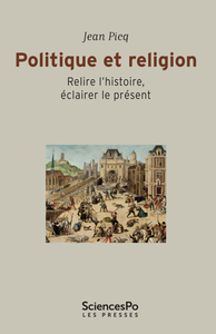 POLITIQUE ET RELIGION - RELIRE L'HISTOIRE, ECLAIRER LE PRESE