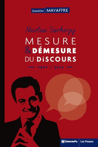 NICOLAS SARKOZY. MESURE ET DEMESURE DU DISCOURS - (2007-2012