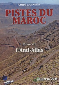 Pistes du maroc - tome 7, pistes et nouvelles routes touristiques de l'anti-atlas a travers l'histoi