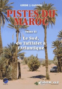 Pistes du maroc - tome 2, le sud, du tafilalet a l'atlantique a travers l'histoire 4e edition