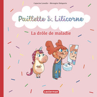 PAILLETTE ET LILICORNE - T04 - LA DROLE DE MALADIE