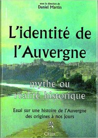 L'identité de l'Auvergne (Auvergne - Bourbonnais - Velay) - mythe ou réalité historique